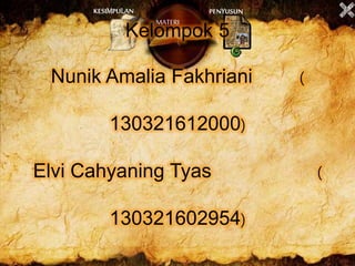 MATERI
KESIMPULAN PENYUSUN
Kelompok 5
Nunik Amalia Fakhriani (
130321612000)
Elvi Cahyaning Tyas (
130321602954)
 