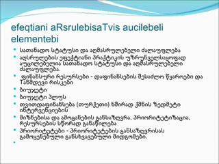 efeqtiani aRsrulebisaTvis aucilebeli
elementebi
 სათანადო სტატუსი და აღმასრულებელი ძალაუფლება
 აღსრულების ეფექტიანი პრაქტიკის უზრუნველსაყოფად
    აუცილებელია სათანადო სტატუსი და აღმასრულებელი
    ძალაუფლება.
    ფინანსური რესურსები - დაფინანსების შესაძლო წყაროები და
    Tანმდევი რისკები
   ბიუჯეტი
   ბიუჯეტი პლუს
   თვითდაფინანსება (თურქეთი) ხშირად ქმნის ზედმეტი
    ინტერვენციების
   მიზნებისა და ამოცანების განსაზღვრა, პრიორიტეტიზაცია,
    რესურსების სწორად განაწილება
   პრიორიტეტები - პრიორიტეტების განსაზღვრისას
    გამოყენებული განსხვავებული მიდგომები.

 