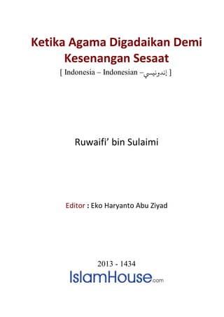 Ketika Agama Digadaikan Demi
      Kesenangan Sesaat
    [ Indonesia – Indonesian –‫] ﻧﺪوﻧيﻲﺴ‬




        Ruwaifi’ bin Sulaimi




     Editor : Eko Haryanto Abu Ziyad




               2013 - 1434
 