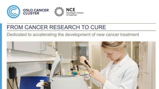 FROM CANCER RESEARCH TO CURE
Dedicated to accelerating the development of new cancer treatment
 