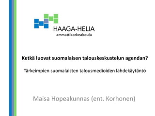 Ketkä luovat suomalaisen talouskeskustelun agendan? Tärkeimpien suomalaisten talousmedioiden lähdekäytäntö 
Maisa Hopeakunnas (ent. Korhonen)  
