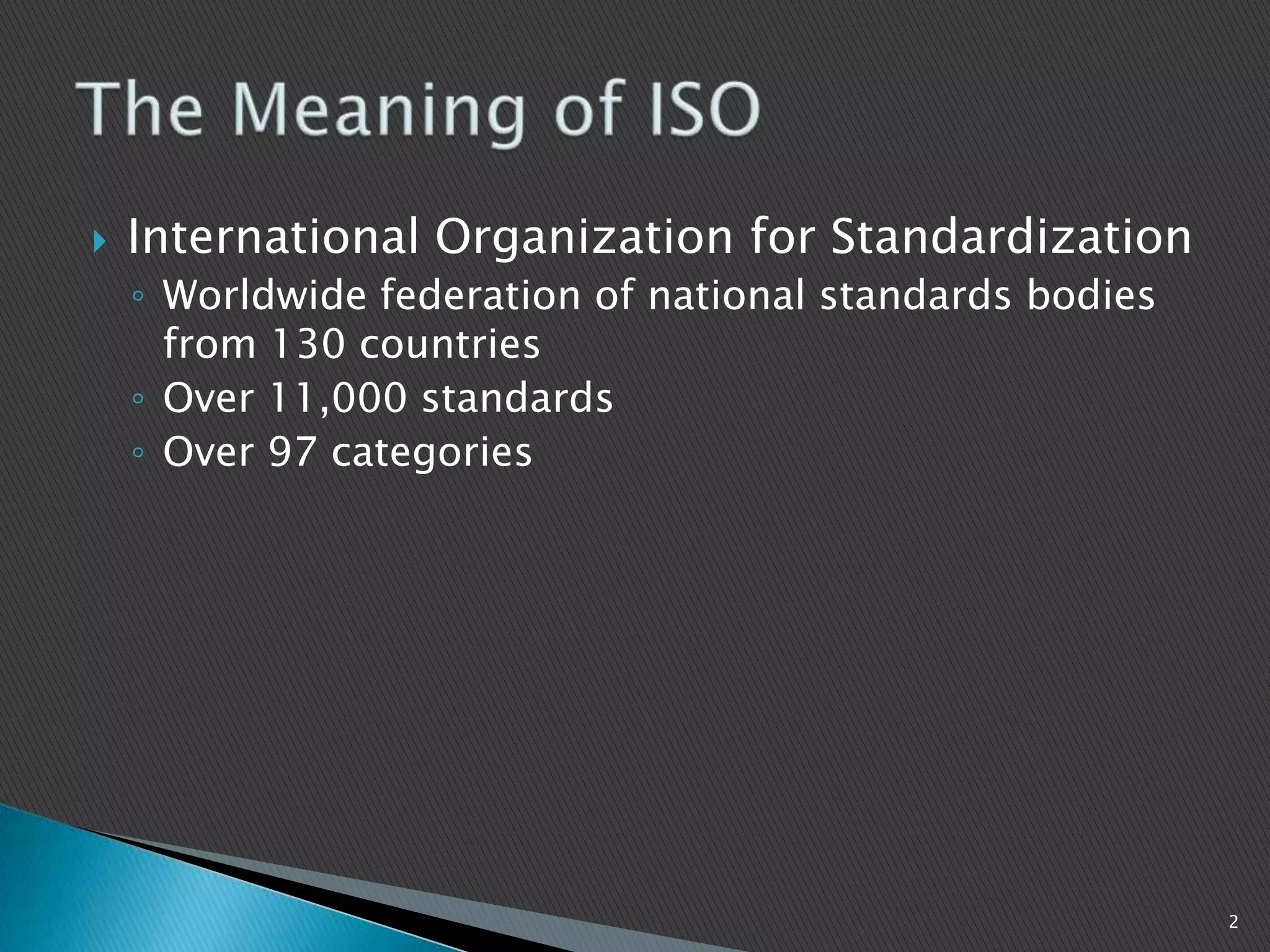  International Organization for Standardization
◦ Worldwide federation of national standards bodies
from 130 countries
◦ Over 11,000 standards
◦ Over 97 categories
2
 