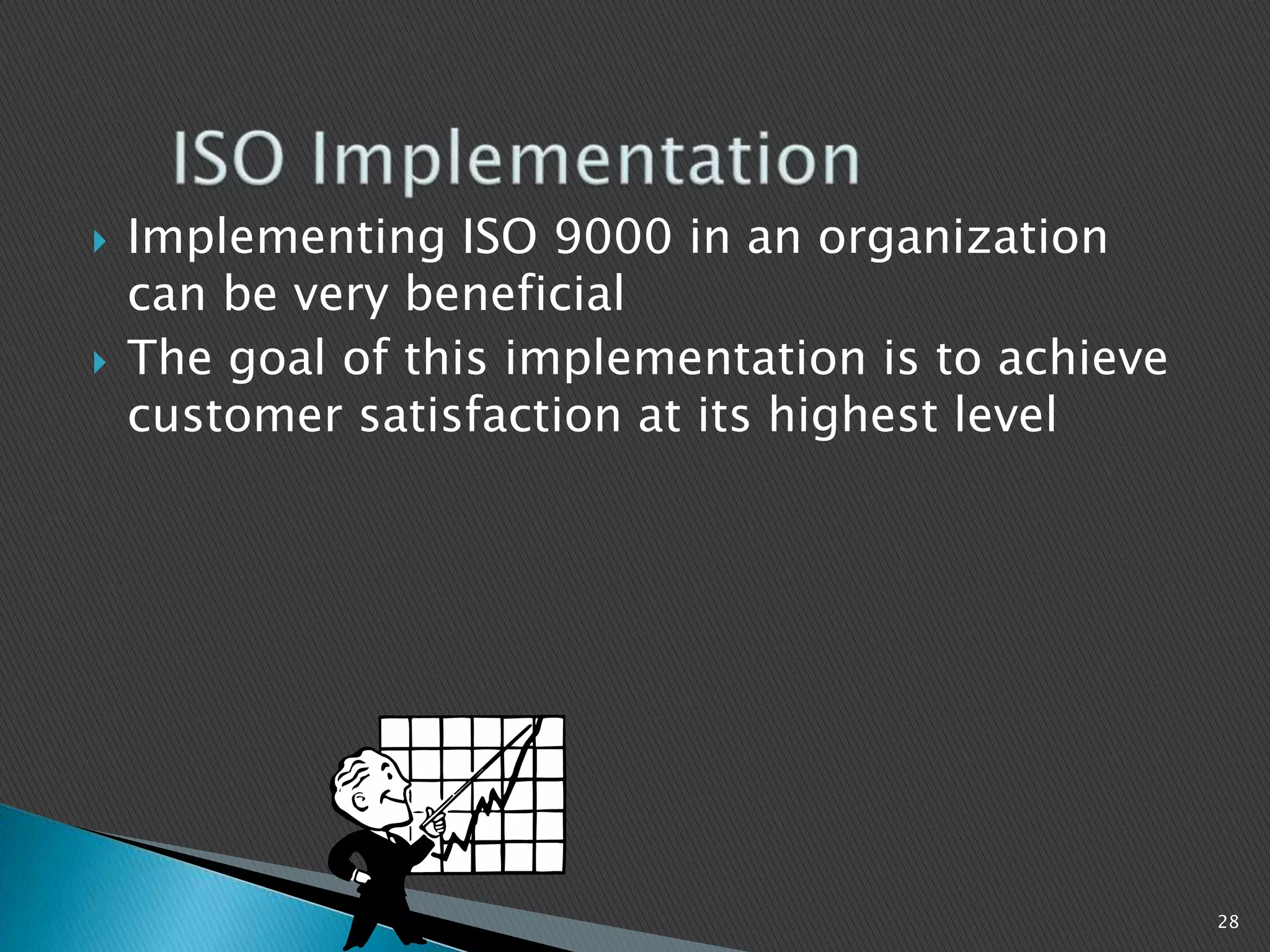  Implementing ISO 9000 in an organization
can be very beneficial
 The goal of this implementation is to achieve
customer satisfaction at its highest level
28
 