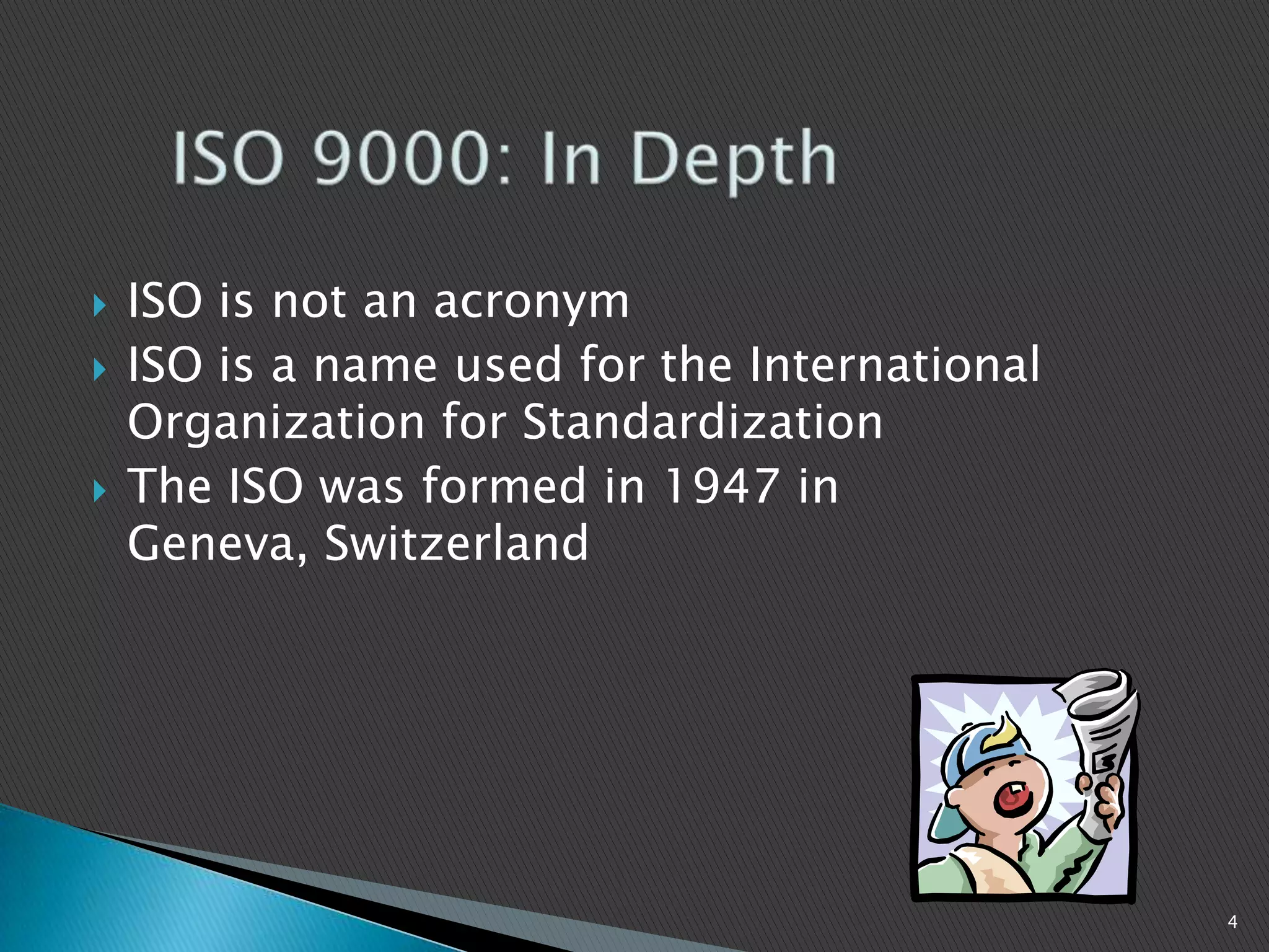  ISO is not an acronym
 ISO is a name used for the International
Organization for Standardization
 The ISO was formed in 1947 in
Geneva, Switzerland
4
 