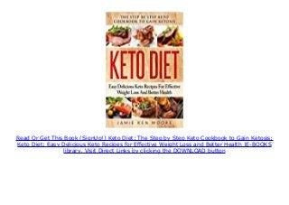Read Or Get This Book (SignUp!) Keto Diet: The Step by Step Keto Cookbook to Gain Ketosis:
Keto Diet: Easy Delicious Keto Recipes for Effective Weight Loss and Better Health |E-BOOKS
library, Visit Direct Links by clicking the DOWNLOAD button
 