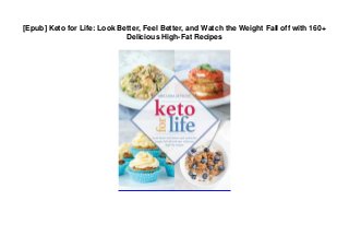 [Epub] Keto for Life: Look Better, Feel Better, and Watch the Weight Fall off with 160+
Delicious High-Fat Recipes
 