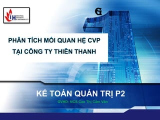 LOGO
“ Add your company slogan ”
KẾ TOÁN QUẢN TRỊ P2
GVHD: NCS Cao Thị Cẩm Vân
G
 