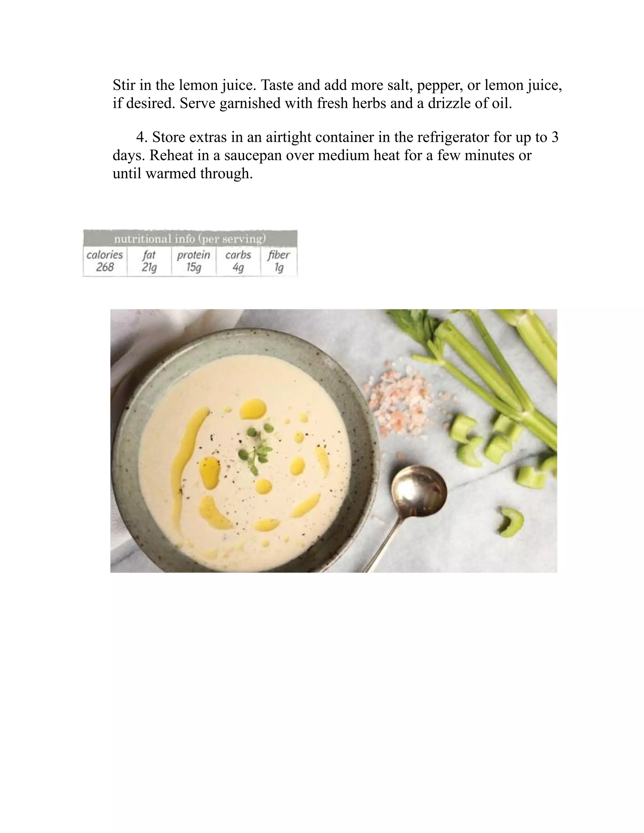 Stir in the lemon juice. Taste and add more salt, pepper, or lemon juice,
if desired. Serve garnished with fresh herbs and a drizzle of oil.
4. Store extras in an airtight container in the refrigerator for up to 3
days. Reheat in a saucepan over medium heat for a few minutes or
until warmed through.
 