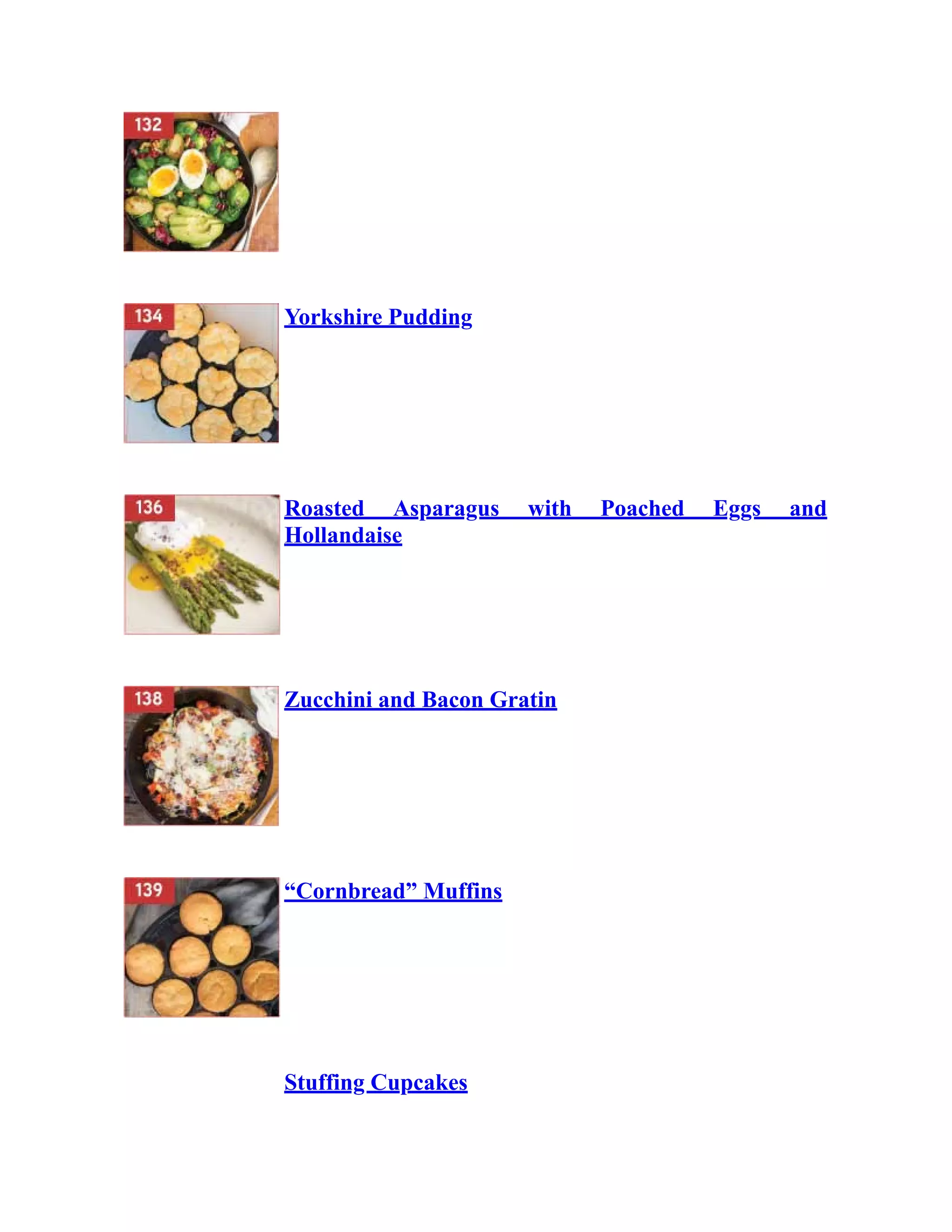 Yorkshire Pudding
Roasted Asparagus with Poached Eggs and
Hollandaise
Zucchini and Bacon Gratin
“Cornbread” Muffins
Stuffing Cupcakes
 