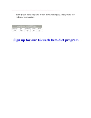 note: If you have only one 6-well mini Bundt pan, simply bake the
cakes in two batches.
Sign up for our 16-week keto diet program
 