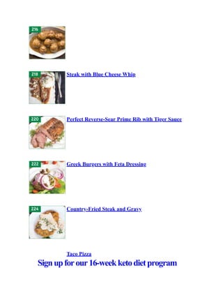 Steak with Blue Cheese Whip
Perfect Reverse-Sear Prime Rib with Tiger Sauce
Greek Burgers with Feta Dressing
Country-Fried Steak and Gravy
Taco Pizza
Signupforour16-weekketodietprogram
 