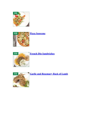 Pizza Supreme
French Dip Sandwiches
Garlic and Rosemary Rack of Lamb
 