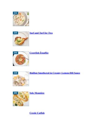 Surf and Turf for Two
Crawfish Étouffée
Halibut Smothered in Creamy Lemon-Dill Sauce
Sole Meunière
Creole Catfish
 