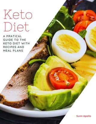 Keto
Diet
A PRATICAL
GUIDE TO THE
KETO DIET WITH
RECIPES AND
MEAL PLANS
Sunn Apollo
 