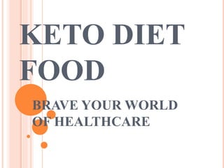KETO DIET
FOOD
BRAVE YOUR WORLD
OF HEALTHCARE
 