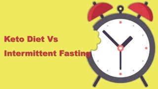 Keto Diet Vs
Intermittent Fasting
 