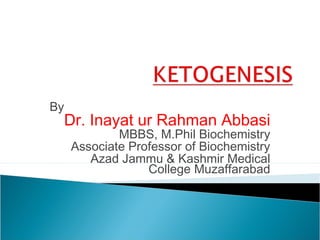 By
 Dr. Inayat ur Rahman Abbasi
             MBBS, M.Phil Biochemistry
     Associate Professor of Biochemistry
        Azad Jammu & Kashmir Medical
                  College Muzaffarabad
 