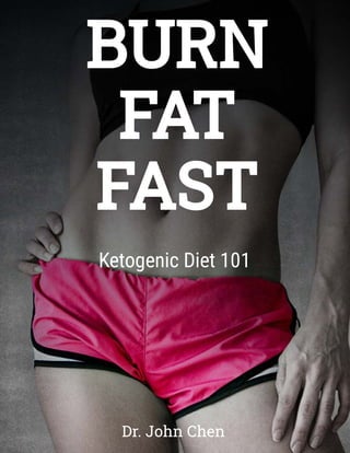 Ketogenic Diet 101
BURN
FAT
FAST
Dr. John Chen
 