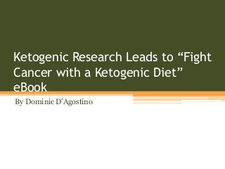 Ketogenic Research Leads to “Fight
Cancer with a Ketogenic Diet”
eBook
By Dominic D'Agostino
 