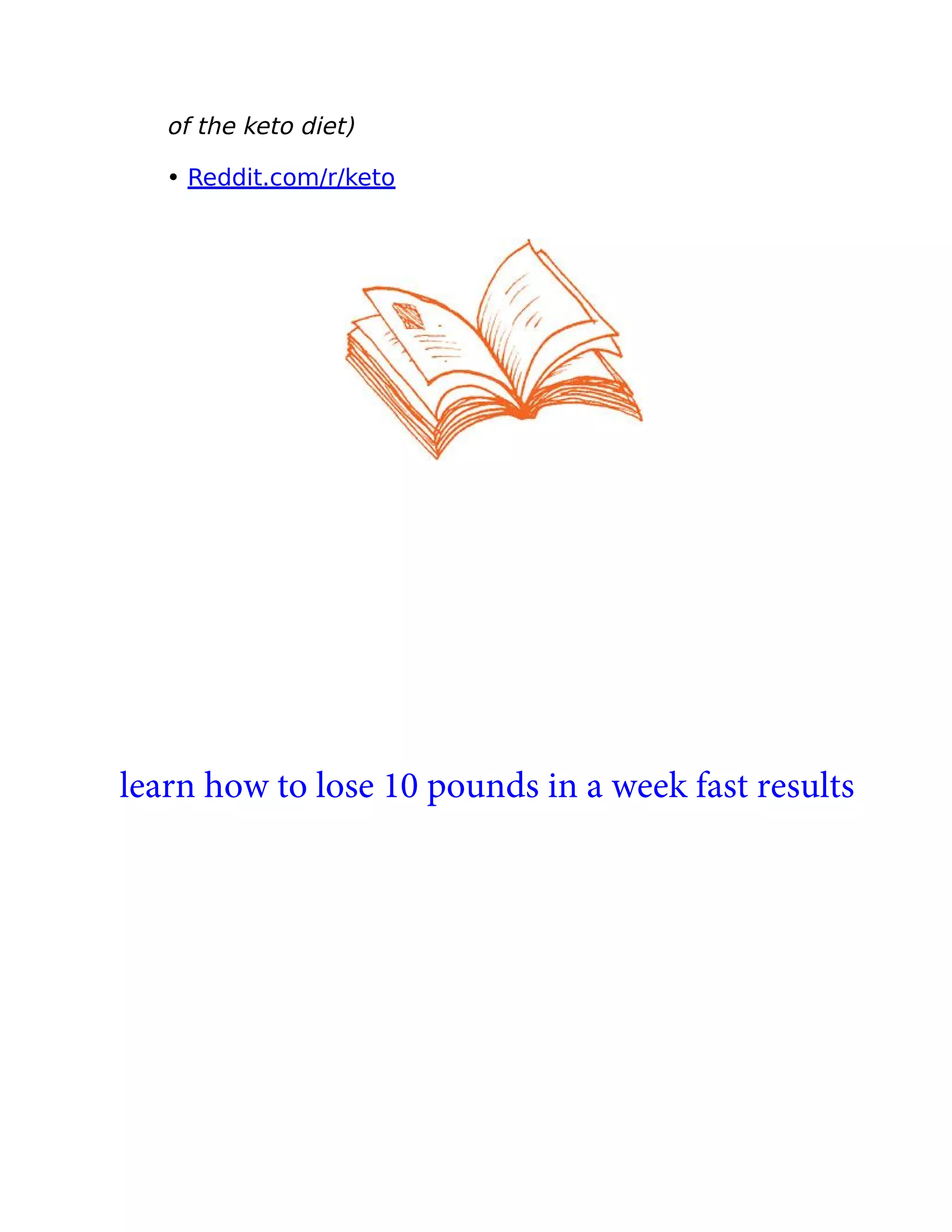 of the keto diet)
• Reddit.com/r/keto
learn how to lose 10 pounds in a week fast results
 