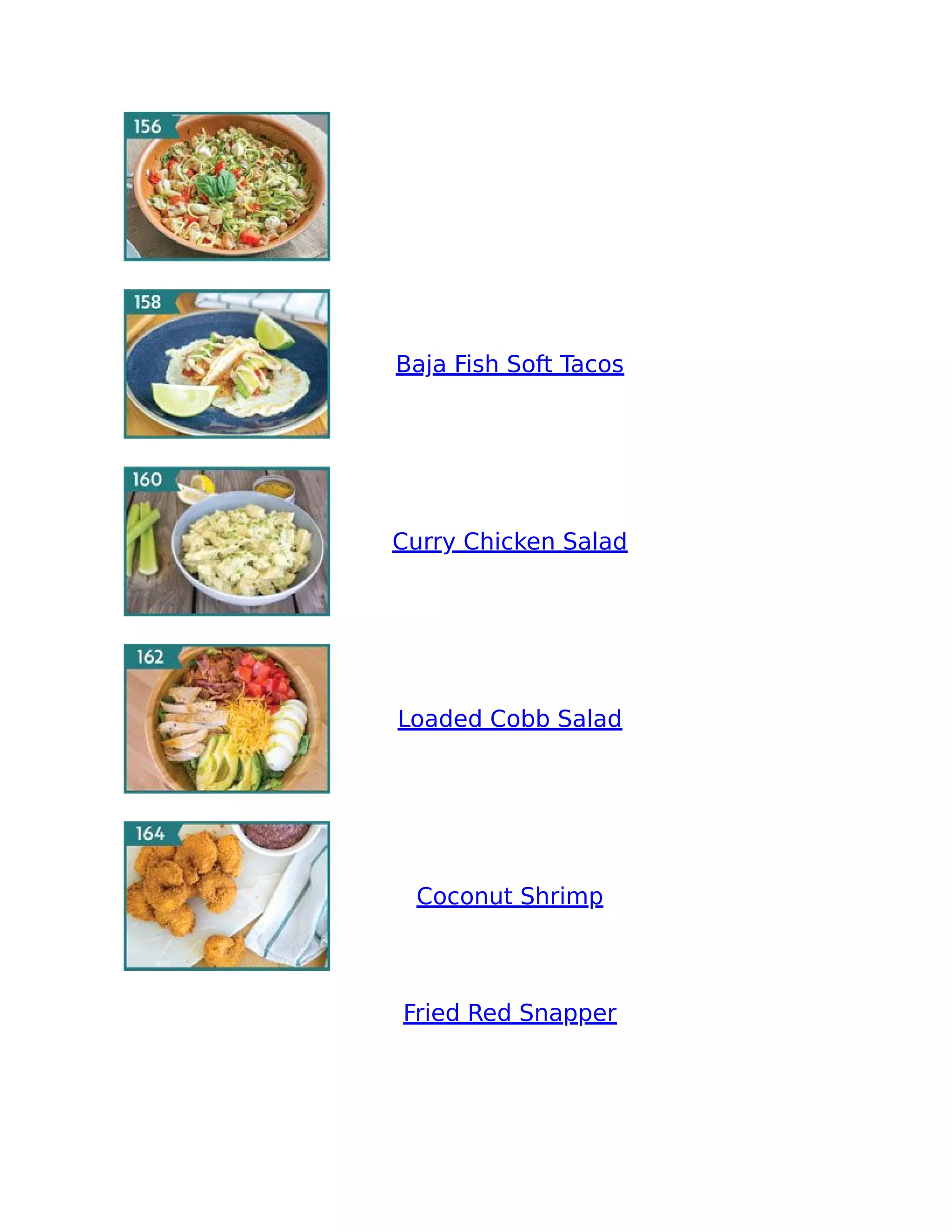 Baja Fish Soft Tacos
Curry Chicken Salad
Loaded Cobb Salad
Coconut Shrimp
Fried Red Snapper
 