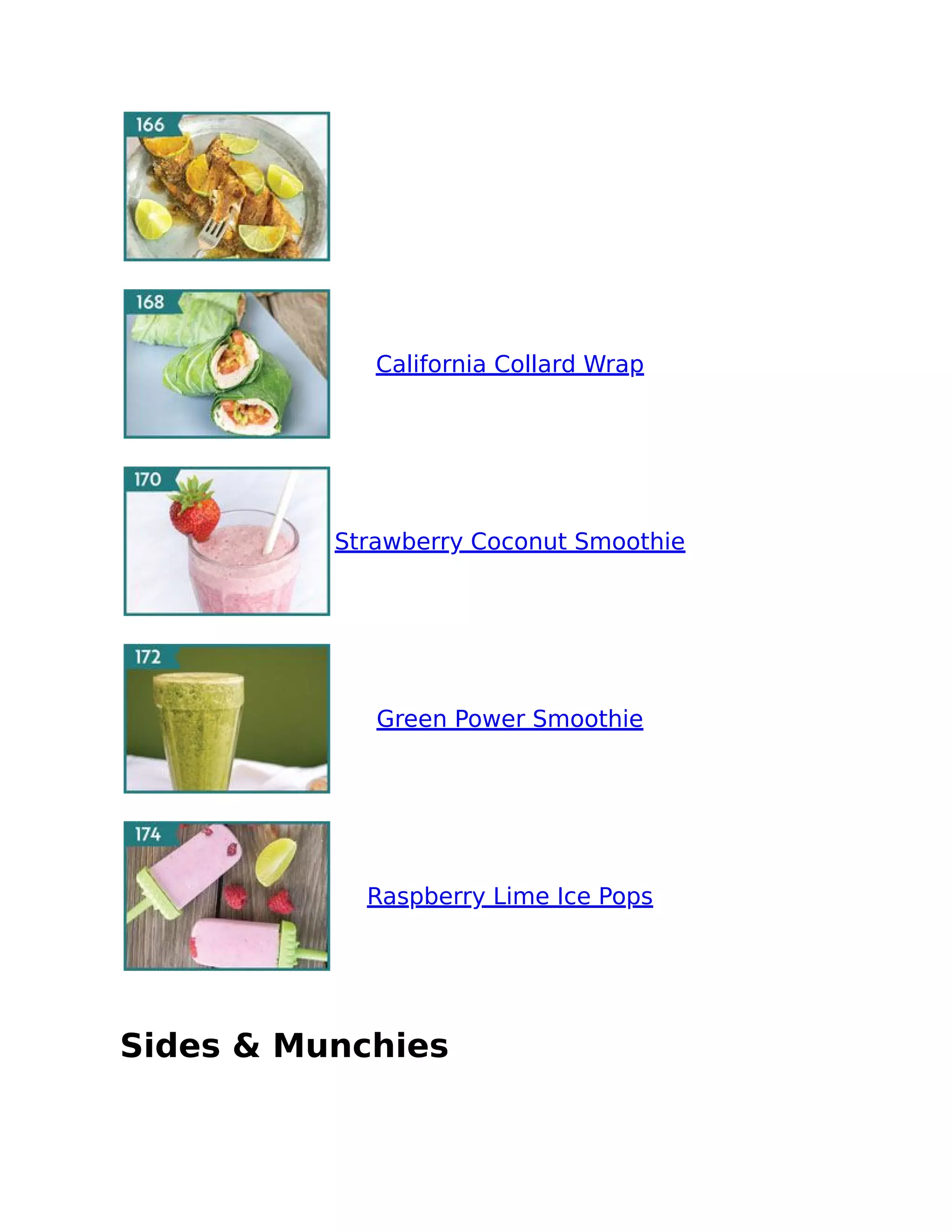 California Collard Wrap
Strawberry Coconut Smoothie
Green Power Smoothie
Raspberry Lime Ice Pops
Sides & Munchies
 
