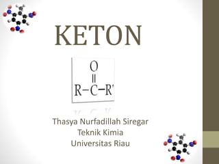 KETON
Thasya Nurfadillah Siregar
Teknik Kimia
Universitas Riau
 