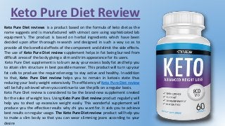 Keto Pure Diet Review
Keto Pure Diet reviews is a product based on the formula of keto diet as the
name suggests and is manufactured with utmost care using sophisticated lab
equipment’s. The product is based on herbal ingredients which have been
decided upon after thorough research and designed in such a way so as to
provide all the beneficial effects of the component and delimit the side effects.
The use of Keto Pure Diet review supplement helps in fat being burned from
difficult areas of the body giving a slim and trim appearance for its users.
Keto Pure Diet supplement is to burn away your excess body fat and help you
to attain slim structure in best possible manner. This product will turn up your
fat cells to produce the required energy to stay active and healthy. In addition
to that, Keto Pure Diet review helps you to remain in ketosis state thus
reducing your body weight extensively. The efficiency of Keto Pure Diet review
will be fully achieved when you continue to use the pills on a regular basis.
Keto Pure Diet review is considered to be the brand-new supplement created
for the sake of weight loss. Using Keto Pure Diet review product regularly will
help you to shed up excessive weight easily. This wonderful supplement will
produce you the effective results why chi you want for. It aids you to achieve
best results on regular usage. The Keto Pure Diet review product will help you
to make a slim body so that you can wear slimming jeans according to your
desire
 