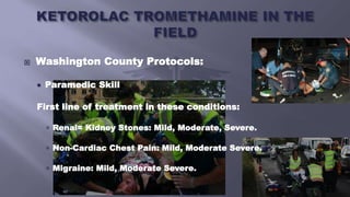  Washington County Protocols:
 Paramedic Skill
First line of treatment in these conditions:
 Renal= Kidney Stones: Mild, Moderate, Severe.
 Non-Cardiac Chest Pain: Mild, Moderate Severe.
 Migraine: Mild, Moderate Severe.
 