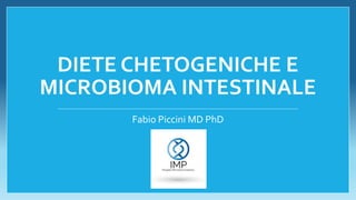 DIETE CHETOGENICHE E
MICROBIOMA INTESTINALE
Fabio Piccini MD PhD
 