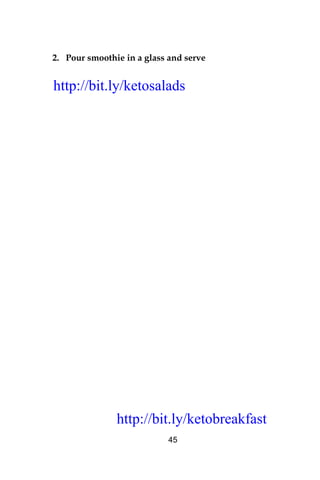 http://bit.ly/ketobreakfast
45
2. Pour smoothie in a glass and serve
http://bit.ly/ketosalads
http://bit.ly/ketobreakfast
 