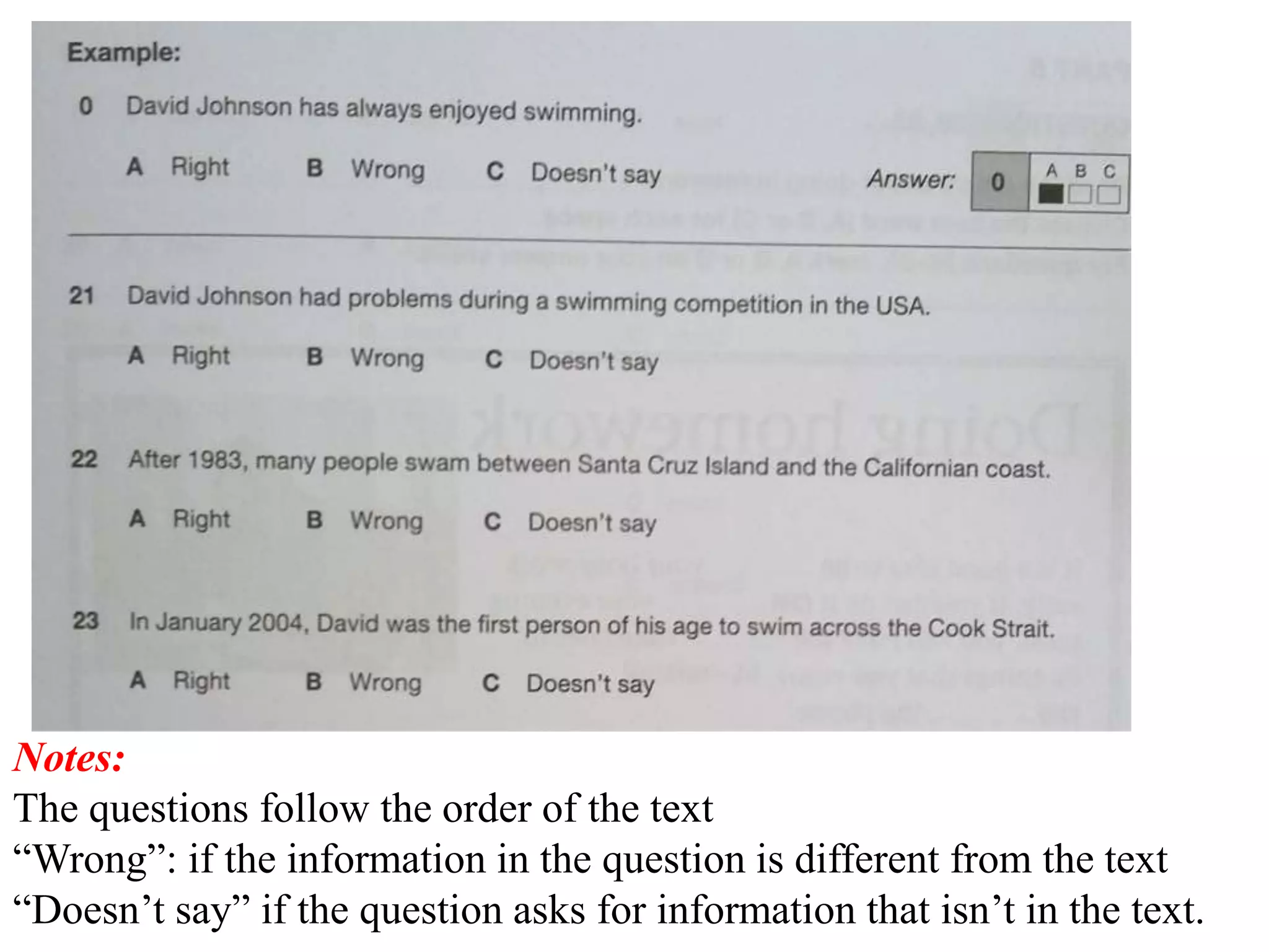 Notes:
The questions follow the order of the text
“Wrong”: if the information in the question is different from the text
“Doesn’t say” if the question asks for information that isn’t in the text.
 