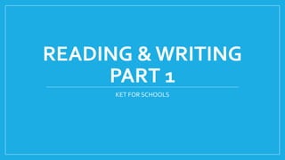 READING & WRITING
PART 1
KET FOR SCHOOLS
 