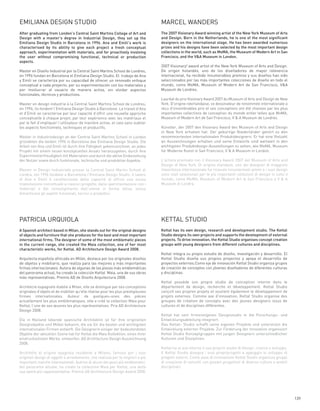 EMILIANA DESIGN STUDIO                                                           MARCEL WANDERS
After graduating from London’s Central Saint Martins College of Art and          The 2007 Visionary Award winning artist of the New York Museum of Arts
Design with a master's degree in Industrial Design, they set up the              and Design. Born in the Netherlands, he is one of the most significant
Emiliana Design Studio in Barcelona in 1996. Ana and Emili’s work is             designers on the international stage. He has been awarded numerous
characterised by its ability to give each project a fresh conceptual             prizes and his designs have been selected by the most important design
approach, experimentation with materials, and for proactively involving          collections in the world, such as MoMA, the Museum of Modern Art in San
the user without compromising functional, technical or production                Francisco, and the V&A Museum in London.
aspects.
                                                                                 2007 Visionary! award artist of the New York Museum of Arts and Design.
Master en Diseño Industrial por la Central Saint Martins School de Londres,      De origen holandés, uno de los diseñadores de mayor relevencia
en 1996 fundan en Barcelona el Emiliana Design Studio. El trabajo de Ana         internacional, ha recibido innumerables premios y sus diseños han sido
y Emili se caracteriza por su capacidad de ofrecer un renovado enfoque           seleccionados por las más importantes colecciones de diseño en todo el
conceptual a cada proyecto, por su experimentación con los materiales y          mundo, como MoMA, Museum of Modern Art de San Francisco, V&A
por involucrar al usuario de manera activa, sin olvidar aspectos                 Museum de Londres.
funcionales, técnicos y productivos.
                                                                                 Lauréat du prix Visionary Award 2007 du Museum of Arts and Design de New
Master en design industrie à la Central Saint Martins School de Londres,         York. D'origine néerlandaise, ce dessinateur de renommée internationale a
en 1996, ils fondent l’Emiliana Design Studio à Barcelone. Le travail d’Ana      reçu d’innombrables prix et ses conceptions ont été choisies par les plus
et d’Emili se caractérise par leur capacité d’offrir une nouvelle approche       importantes collections de conception du monde entier telles que MoMA,
conceptuelle à chaque projet, par leur expérience avec les matériaux et          Museum of Modern Art de San Francisco, V & A Museum de Londres.
par le fait d’impliquer l’utilisateur de manière active, et cela sans oublier
les aspects fonctionnels, techniques et productifs.                              Künstler, der 2007 den Visionary Award des Museum of Arts and Design
                                                                                 in New York erhalten hat. Der gebürtige Niederländer gehört zu den
Master in Industriedesign an der Central Saint Martins School in London          renommiertesten internationalen Produktdesignern. Er hat eine Vielzahl
gründeten die beiden 1996 in Barcelona das Emiliana Design Studio. Die           an Auszeichnungen erhalten und seine Entwürfe sind weltweit in den
Arbeit von Ana und Emili ist durch ihre Fähigkeit gekennzeichnet, an jedes       wichtigsten Produktdesign-Ausstellungen zu sehen, wie MoMA, Museum
Projekt mit einem neuen konzeptuellen Ansatz heranzugehen, durch ihre            für Moderne Kunst in San Francisco, V & A Museum in London.
Experimentierfreudigkeit mit Materialien und durch die aktive Einbeziehung
der Nutzer sowie durch funktionale, technische und produktive Aspekte.           L'artista premiato con il Visionary Award 2007 del Museum of Arts and
                                                                                 Design di New York. Di origine olandese, uno dei designer di maggiore
Master in Design Industriale presso la Central Saint Martin School di            importanza internazionale ha ricevuto innumerevoli premi e i suoi design
Londra, nel 1996 fondano a Barcellona l’Emiliana Design Studio. Il lavoro        sono stati selezionati per le più importanti collezioni di design in tutto il
di Ana e Emili è caratterizzato dalla capacità di offrire una nuova              mondo, come MoMA, Museum of Modern Art di San Francisco e V & A
impostazione concettuale a ciascun progetto, dalla sperimentazione con i         Museum di Londra.
materiali e dal coinvolgimento dell’utente in forma attiva, senza
dimenticare gli aspetti funzionali, tecnici e produttivi.




PATRICIA URQUIOLA                                                                KETTAL STUDIO
A Spanish architect based in Milan, she stands out for the original designs      Kettal has its own design, research and development studio. The Kettal
of objects and furniture that she produces for the best and most important       Studio designs its own projects and supports the development of external
international firms. The designer of some of the most emblematic pieces          projects. To drive innovation, the Kettal Studio organises concept creation
in the current range, she created the Maia collection, one of her most           groups with young designers from different cultures and disciplines.
characteristic works, for Kettal. AD Architecture Design Award 2008.
                                                                                 Kettal integra su propio estudio de diseño, investigación y desarrollo. El
Arquitecta española afincada en Milán, destaca por los originales diseños        Kettal Studio diseña sus propios proyectos y apoya el desarrollo de
de objetos y mobiliario, que realiza para las mejores y más importantes          proyectos externos.Como eje de innovación Kettal Studio organiza grupos
firmas internacionales. Autora de algunas de las piezas más emblemáticas         de creación de conceptos con jóvenes diseñadores de diferentes culturas
del panorama actual, ha creado la colección Kettal Maia, una de sus obras        y disciplinas.
más representativas. Premio AD de Diseño Arquitectura 2008.
                                                                                 Kettal possède son propre studio de conception interne dans le
Architecte espagnole établie à Milan, elle se distingue par ses conceptions      département de design, recherche et développement. Kettal Studio
originales d’objets et de mobilier qu'elle réalise pour les plus prestigieuses   conçoit ses propres projets et soutient également le développement de
firmes internationales. Auteur de quelques-unes des pièces                       projets externes. Comme axe d’innovation, Kettal Studio organise des
actuellement les plus emblématiques, elle a créé la collection Maia pour         groupes de création de concepts avec des jeunes designers issus de
Kettal, l’une de ses œuvres les plus représentatives. Prix AD Architecture       cultures et de disciplines différentes.
Design 2008.
                                                                                 Kettal hat sein firmeneigenes Designstudio in die Forschungs- und
Die in Mailand lebende spanische Architektin ist für ihre originellen            Entwicklungsabteilung integriert.
Designobjekte und Möbel bekannt, die sie für die besten und wichtigsten          Das Kettal- Studio schafft seine eigenen Projekte und unterstützt die
internationalen Firmen entwirft. Die Designerin einiger der bedeutendsten        Entwicklung externer Projekte. Zur Förderung der Innovation organisiert
Objekte der aktuellen Szene hat für Kettal die Maia Kollektion, eines ihrer      Kettal Studio Konzeptgruppen mit jungen Designern unterschiedlicher
eindruckvollsten Werke, entworfen. AD Architecture Design Auszeichnung           Kulturen und Disziplinen.
2008.
                                                                                 Kettal ha al suo interno il suo proprio studio di Design, ricerca e sviluppo.
Architetto di origine spagnola residente a Milano, famosa per i suoi             Il Kettal Studio disegna i suoi propriprogetti e appoggia lo sviluppo di
originali design di oggetti e arredamento, che realizza per le migliori e più    progetti esterni. Come asse di innovazione Kettal Studio organizza gruppi
importanti marche internazionali. Autrice di alcuni dei pezzi più emblematici    di creazione di concetti con giovani progettisti di diverse culture e ambiti
del panorama attuale, ha creato la collezione Maia per Kettal, una delle         disciplinari.
sue opere più rappresentative. Premio AD Architecture Design Award 2008.




                                                                                                                                                                 139
 