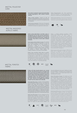 #KETTAL POLIESTER
CORD

                    Cord made of polyester thread and handcrafted,                    Kettal Polyesterkordel: Von Hand geflochtene
                    braided polypropylene 100% weather-resistant                      Kordel aus Polyester- und Polypropylenfäden. Das
                    material.                                                         Material ist vollkommen witterungsbeständig.

                    Kettal Cuerda poliester: Cuerda de hilos de                       Kettal Corda poliestere: Corda di fili di poliestere e
                    poliéster y polipropileno trenzada artesanalmente.                polipropilene intrecciata artigianalmente. Materiale
                    Material totalmente resistente a las agresiones de                totalmente resistente alle aggressioni delle intemperie.
                    la intemperie.

                    Kettal Corde en polyester: Corde avec fils polyester
                    et polypropylène tressée artisanalement. Matériel
                    totalement résistant aux agressions extérieures.                                    EN-581-4




#KETTAL MASSDYED
ACRYLIC FABRIC

                    Unlike surface-dyed fabrics, the fabric colour is                 Kettal - in Masse gefärbte Acrylfaser: Unlike
                    impregnated into the fibre during manufacture,                    surface-dyed fabrics, the fabric colour is
                    providing exceptional resistance to wear and tear                 impregnated into the fibre during manufacture,
                    caused by chlorinated and salt water, sunlight and                providing exceptional resistance to wear and tear
                    moonlight. These fabrics receive water-resistant                  caused by chlorinated and salt water, sunlight and
                    treatment.                                                        moonlight. These fabrics receive water-resistant
                                                                                      treatment. Im Gegensatz zu oberflächengefärbten
                    Kettal tejido acrílico tintado en masa: Al contrario              Stoffen werden unsere Stoffe während der
                    de los tejidos tintados en superficie, el color del               Herstellung der Faser in Masse gefärbt. Dadurch
                    tejido esta impregnado en la fibra durante su                     sind sie äußerst langlebig und beständig gegen
                    fabricación y ofrece asi un comportamiento                        Verschleiß durch chloriertes Wasser, Salzwasser
                    excepcional y duradero al uso y al desgaste                       und UV-Strahlung. Darüber hinaus sind die Stoffe
                    ocasionado por el agua clorada o salada, a los rayos              wasserabweisend imprägniert.
                    UV solares y lunares. Estos tejidos son
                    tratados mediante un proceso de hidrofugado.                      Kettal, tessuto acrilico tinto in massa: A differenza dei
                                                                                      tessuti tinti in superficie, il colore del tessuto è
                    Kettal, tissu acrylique teinté dans la masse:                     impregnato nella fibra nel corso del processo di
                    Contrairement aux tissus teintés en surface, la                   fabbricazione, e offre in questo modo un comportamento
                    couleur du tissu est imprégnée dans la fibre lors de              eccezionale e una resistenza all’uso e al deterioramento
                    sa fabrication et offre ainsi un comportement                     causato dall’acqua colorata o salata, ai raggi UV solari e
                    exceptionnel permettant une utilisation durable et                lunari. Questi tessuti ricevono un trattamento idrofugo.
                    une résistance à l’usure causée par l’eau colorée
                    ou salée, aux rayons UV solaires et lunaires. Ces
                    tissus sont traités par un procédé hydrofuge.



#KETTAL POROTEX                                          K!!!
                       EN-105-B04   EN-1021 1/2                          10.000 cyc
                                                                                cyc

FABRIC

                    A fabric with high-strength polyester yarn, covered               structure entièrement conçue pour l’extérieur en raison
                    with PVC, with wefts that may vary in accordance with             de sa perméabilité : le tressage ouvert du textilene et la
                    each need. Porotex from Kettal can be used for seats              structure « ouverte » de la ouate laisse écouler l’eau
                    and backrests stretched over aluminium structures                 naturellement du coussin.
                    and for cushions. Foam-filled Textilene cushions are
                    completely suited to the outdoors thanks to their                 Kettal PVC-Gewebe Porotex: Ein Gewebe aus hoch
                    permeable capacity: the open plaiting of Textilene                widerstandsfähigem, mit PVC beschichtetem Polyester-
                    and “open” structure of its wadding mean drainage                 garn, dessen Maschenweite je nach Anwendung
                    of water from the cushion occurs naturally.                       variieren kann. Das Porotex von Kettal kann – über Alu-
                                                                                      Gestelle gespannt – für Sitzflächen und Lehnen aber
                    Kettal tejido PVC porotex: Un tejido con hilo de poliéster        auch als Stoff für Polsterelemente zum Einsatz kommen.
                    de alta tenacidad, recubierto de pvc, con tramas que              Die mit Wattevlies gefüllten Polsterelemente aus
                    pueden variar según cada necesidad. El porotex de                 Textilene sind aufgrund ihrer Wasserdurchlässigkeit
                    Kettal se puede aplicar como asientos y respaldos                 für den Außenbereich besonders gut geeignet:
                    tensados a estructuras de aluminio pero también como              dank des offenen Gewebes des Stoffes und der
                    tejido de confección. La confección de textiline rellenada        „offenen“ Struktur der Watte kann das Wasser auf
                    de espuma de guata permite conseguir una estructura               natürlichem Wege aus dem Kissen ablaufen.
                    totalmente exterior debido a su capacidad permeable:
                    el trenzado abierto del textiline y la estructura “abierta”       Kettal, tessuto PVC porotex: Un tessuto in filo di poliestere
                    de la guata deja el agua escurrir naturalmente del cojín.         ad alta tenacità, ricoperto di PVC, con trame che
                                                                                      possono variare secondo le esigenze. Il porotex di Kettal
                    Kettal, tissu PVC porotex: Un tissu composé d’un fil en           può essere applicato come seduta o schienale a strutture
                    polyester haute résistance, recouvert de PVC, avec des            in alluminio ma anche come tessuto di confezione. La
                    trames pouvant varier selon les besoins. Le porotex de            confezione di textilene riempita di schiuma di ovatta
                    Kettal peut s’appliquer comme assises ou dossiers                 consente di ottenere una struttura totalmente esterna
                    tressés dans les structures en aluminium et comme tissu           grazie alla sua capacità permeabile: l’intrecciatura aperta
                    de confection également. La confection en textilene               del textilene e la struttura “aperta” dell’ovatta consentono
                    garnie de mousse de ouate permet d’obtenir une                    all’acqua di scorrere naturalmente dal cuscino.



                                                                                                K!!!
                       EN-105-B04                 1100     EN-1021 1/2   30.000 cyc
                                                                                cyc




                                                                                                                           163
 