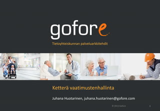 Tietoyhteiskunnan palveluarkkitehdit




Ketterä vaatimustenhallinta
Juhana Huotarinen, juhana.huotarinen@gofore.com
                                       © 2013 Gofore   1
 