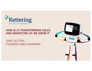 HOW AI IS TRANSFORMING SALES
AND MARKETING AS WE KNOW IT
DAVE SUTTON
FOUNDER AND CHAIRMAN
 