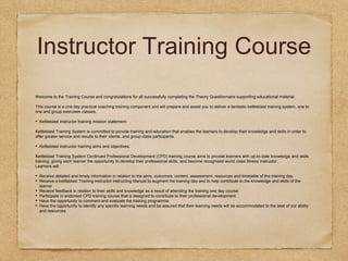 Instructor Training Course
Welcome to the Training Course and congratulations for all successfully completing the Theory Questionnaire supporting educational material.
This course is a one day practical coaching training component and will prepare and assist you to deliver a fantastic kettleblast training system, one to
one and group exercises classes.
• Kettleblast instructor training mission statement:
Kettleblast Training System is committed to provide training and education that enables the learners to develop their knowledge and skills in order to
offer greater service and results to their clients, and group class participants.
• Kettleblast instructor training aims and objectives:
Kettleblast Training System Continued Professional Development (CPD) training course aims to provide learners with up-to-date knowledge and skills
training, giving each learner the opportunity to develop their professional skills, and become recognised world class fitness instructor.
Learners will:
• Receive detailed and timely information in relation to the aims, outcomes, content, assessment, resources and timetable of the training day.
• Receive a kettleblast Training instructor instructing Manual to augment the training day and to help contribute to the knowledge and skills of the
learner
• Receive feedback in relation to their skills and knowledge as a result of attending the training one day course.
• Participate in endorsed CPD training course that is designed to contribute to their professional development.
• Have the opportunity to comment and evaluate the training programme.
• Have the opportunity to identify any specific learning needs and be assured that their learning needs will be accommodated to the best of our ability
and resources.
 