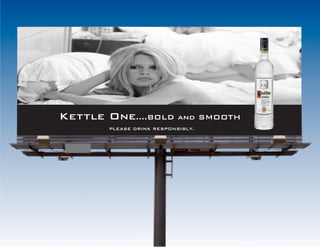 Kettle One....BOLD and SMOOTH
       PLEASE DRINK RESPONSIBLY.
 