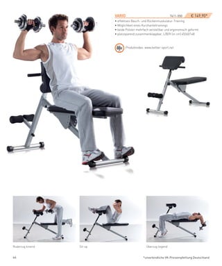 VARIO­­       ­                         7411-550­     € 149,90*
                           • effektives Bauch- und Rückenmuskulatur-Training
                           • Möglichkeit eines Kurzhanteltrainings
                           • beide Polster mehrfach verstellbar und ergonomisch geformt
                           • platzsparend zusammenklappbar, L/B/H (in cm) 45/60/148



                                  Produktvideo: www.kettler-sport.net




Ruderzug kniend   Sit-up                         Überzug liegend


44                                             *unverbindliche VK-Preisempfehlung Deutschland
 