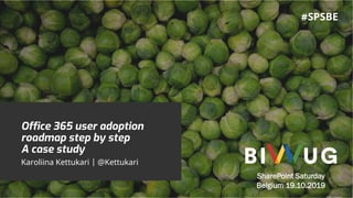 Office 365 user adoption
roadmap step by step
A case study
Karoliina Kettukari | @Kettukari
SharePoint Saturday
Belgium 19.10.2019
#SPSBE
 