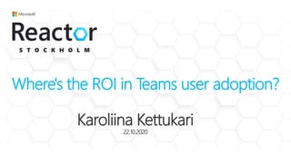 Where's the ROI in Teams user adoption?
Karoliina Kettukari
22.10.2020
 