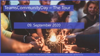 09. September 2020 | #TeamsCommunityDay | teamscommunityday.de | @TeamsDay
TeamsCommunityDay – The Tour
09. September 2020
 