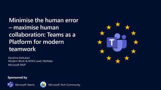 Minimise the human error
– maximise human
collaboration: Teams as a
Platform for modern
teamwork
 