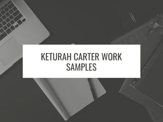 KETURAH CARTER WORK
SAMPLES
 