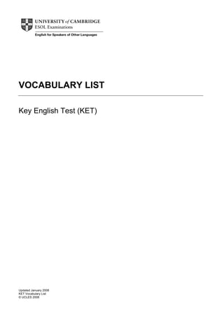 Updated January 2008
KET Vocabulary List
© UCLES 2008
VOCABULARY LIST
Key English Test (KET)
 