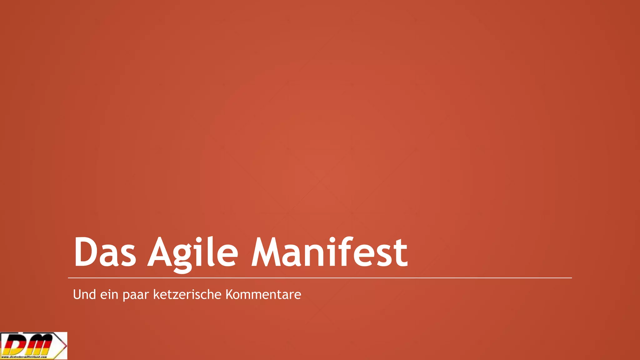 Das Agile Manifest
Und ein paar ketzerische Kommentare
 