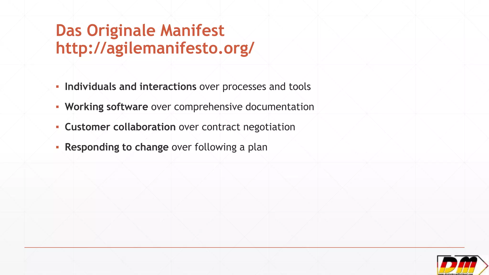 Das Originale Manifest
http://agilemanifesto.org/
▪ Individuals and interactions over processes and tools
▪ Working software over comprehensive documentation
▪ Customer collaboration over contract negotiation
▪ Responding to change over following a plan
 
