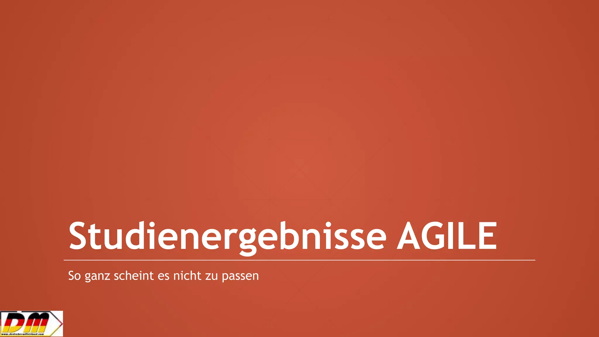Studienergebnisse AGILE
So ganz scheint es nicht zu passen
 
