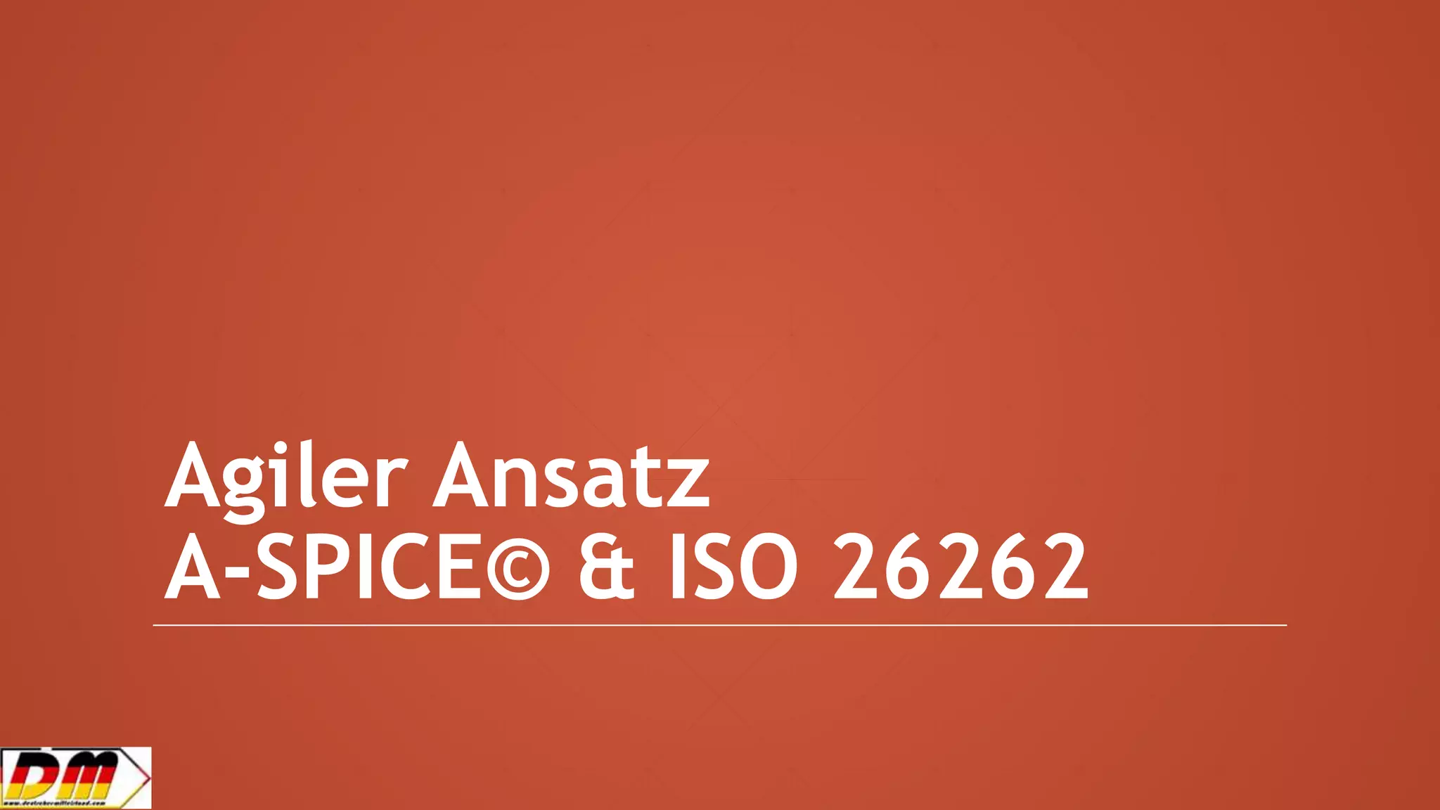 Agiler Ansatz
A-SPICE© & ISO 26262
 